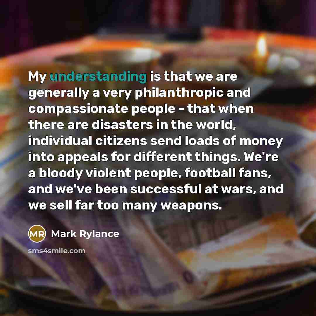 “My understanding is that we are generally a very philanthropic…” quote by Mark Rylance