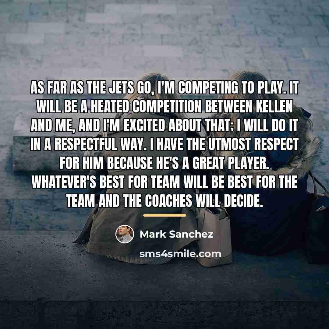 “As far as the Jets go, I'm competing to play.…” quote by Mark Sanchez