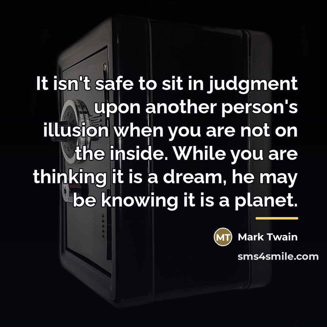 “It isn't safe to sit in judgment upon another person's…” quote by Mark Twain