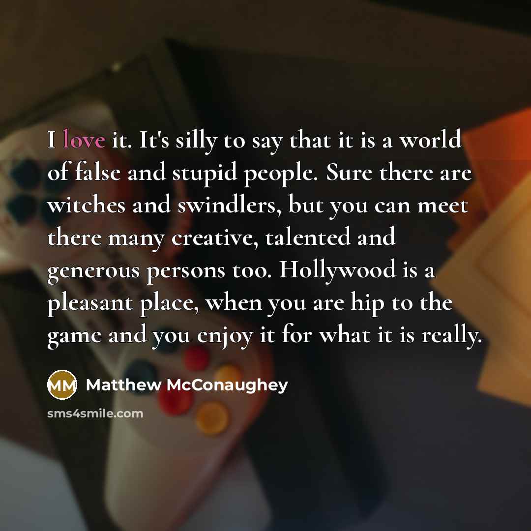 “I love it. It's silly to say that it is…” quote by Matthew McConaughey