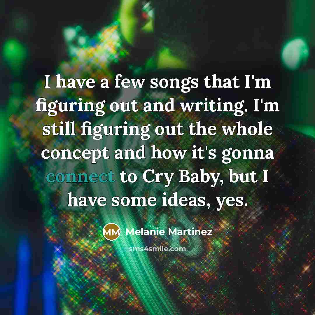 “I have a few songs that I'm figuring out and…” quote by Melanie Martinez
