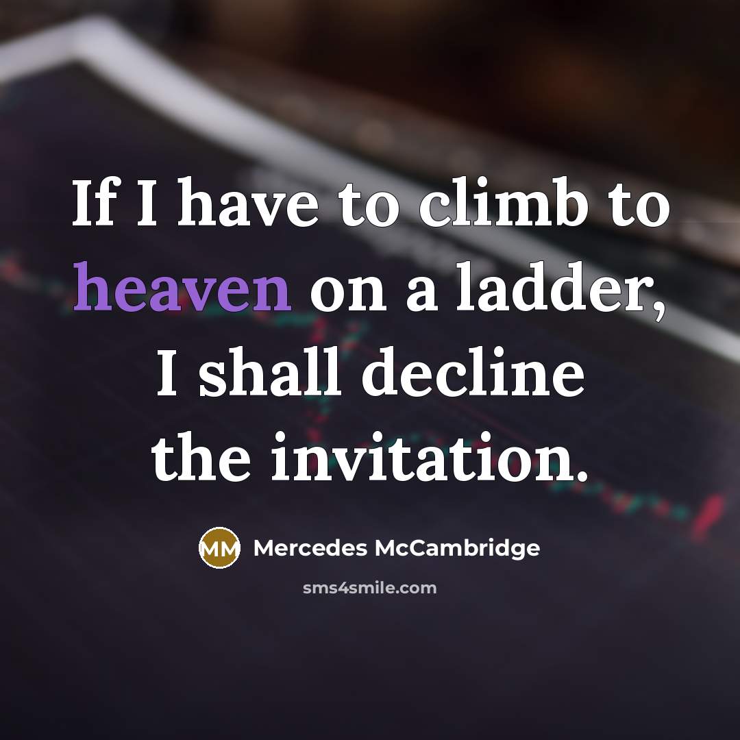 “If I have to climb to heaven on a ladder,…” quote by Mercedes McCambridge