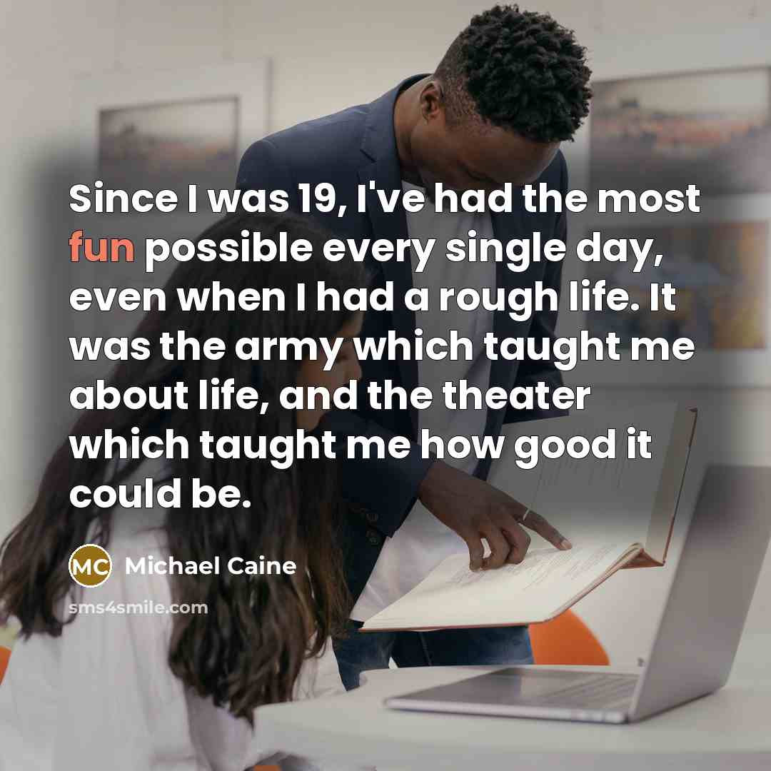 “Since I was 19, I've had the most fun possible…” quote by Michael Caine