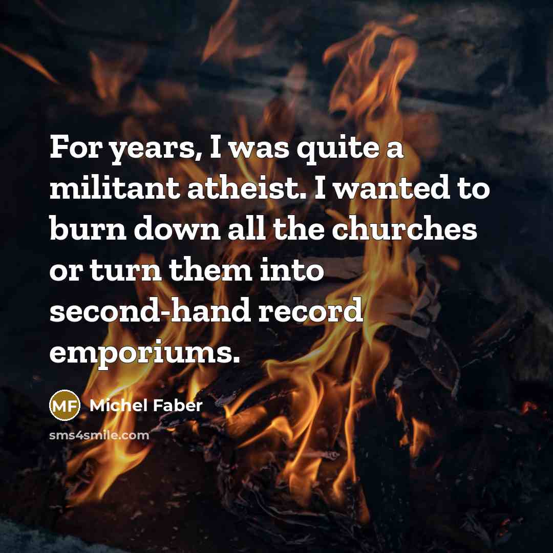 “For years, I was quite a militant atheist. I wanted…” quote by Michel Faber