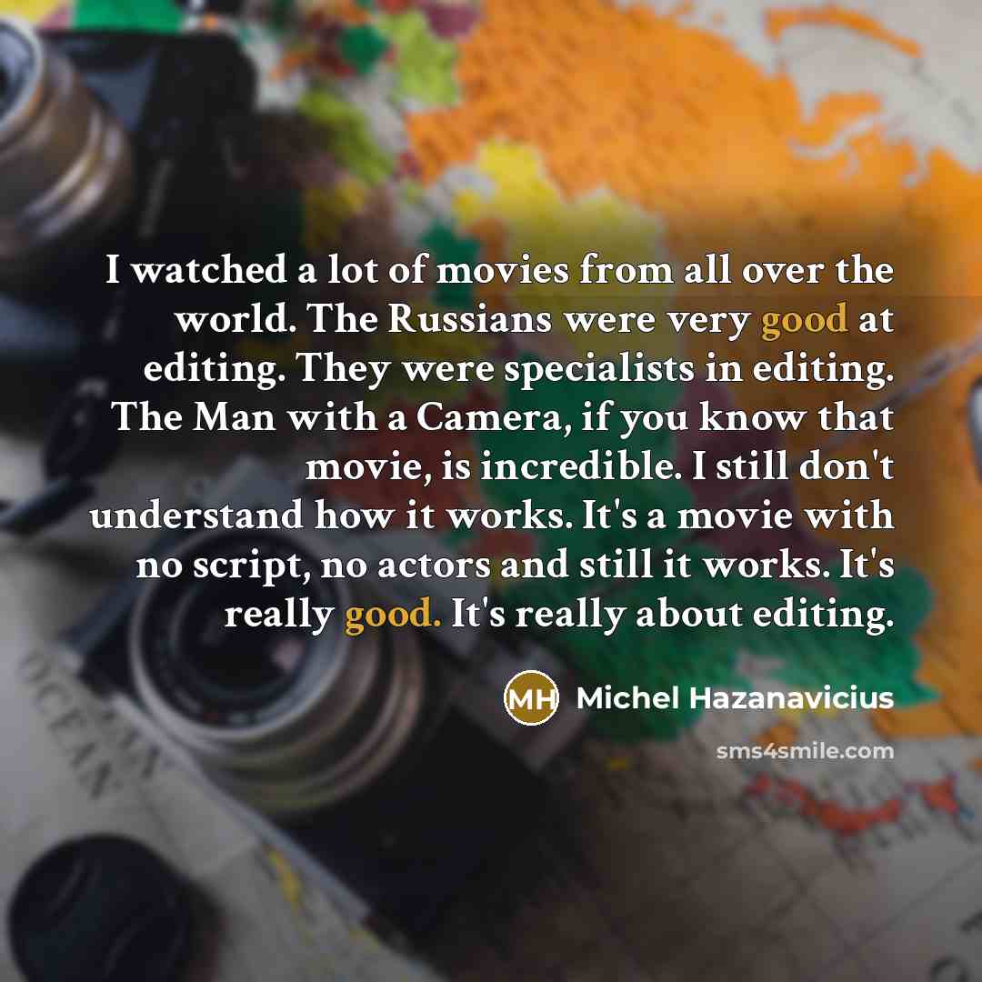 “I watched a lot of movies from all over the…” quote by Michel Hazanavicius