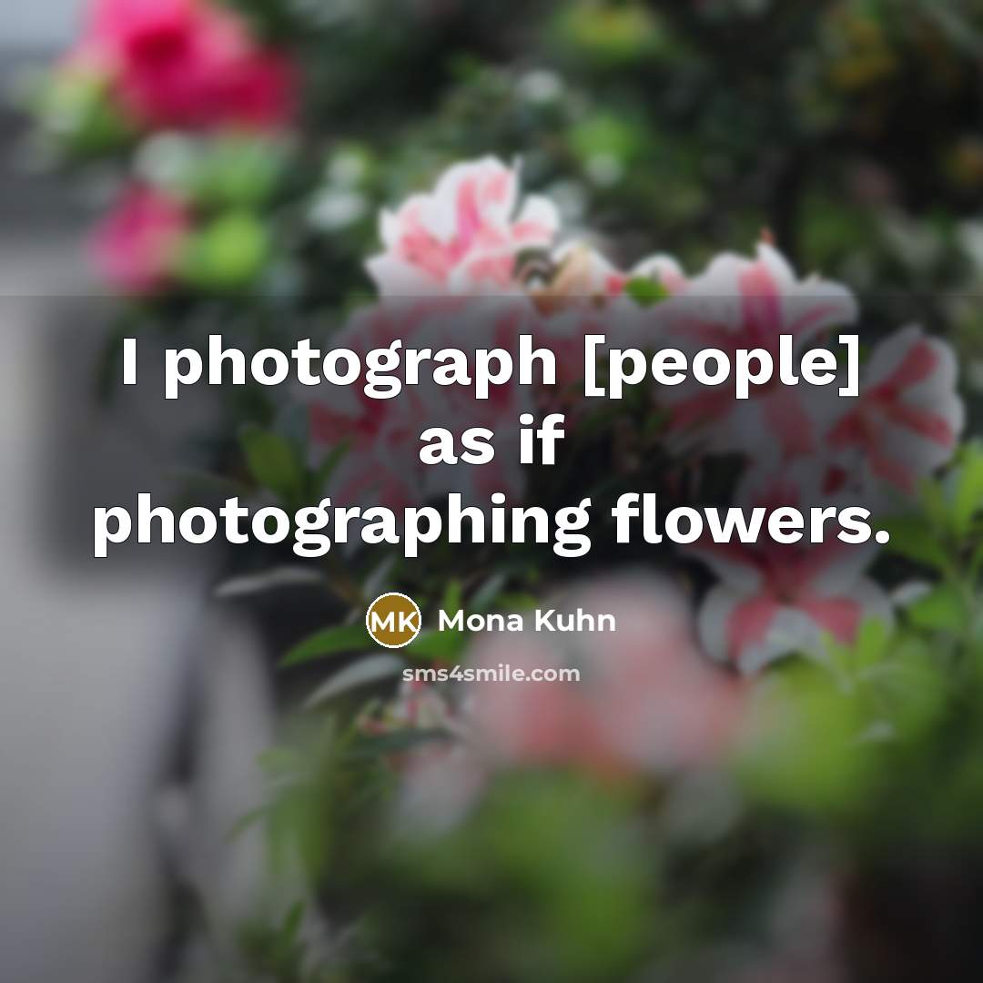 “I photograph [people] as if photographing flowers.…” quote by Mona Kuhn