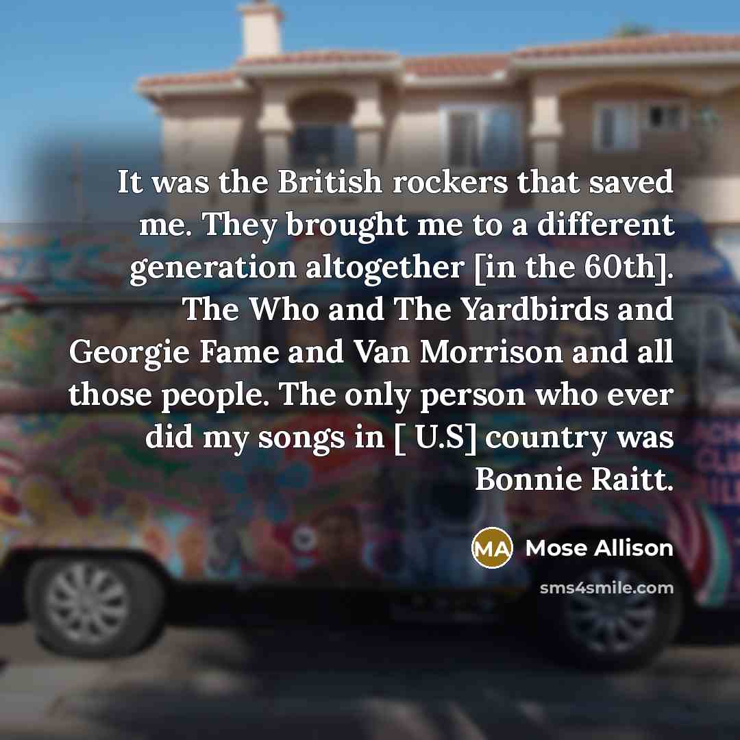“It was the British rockers that saved me. They brought…” quote by Mose Allison