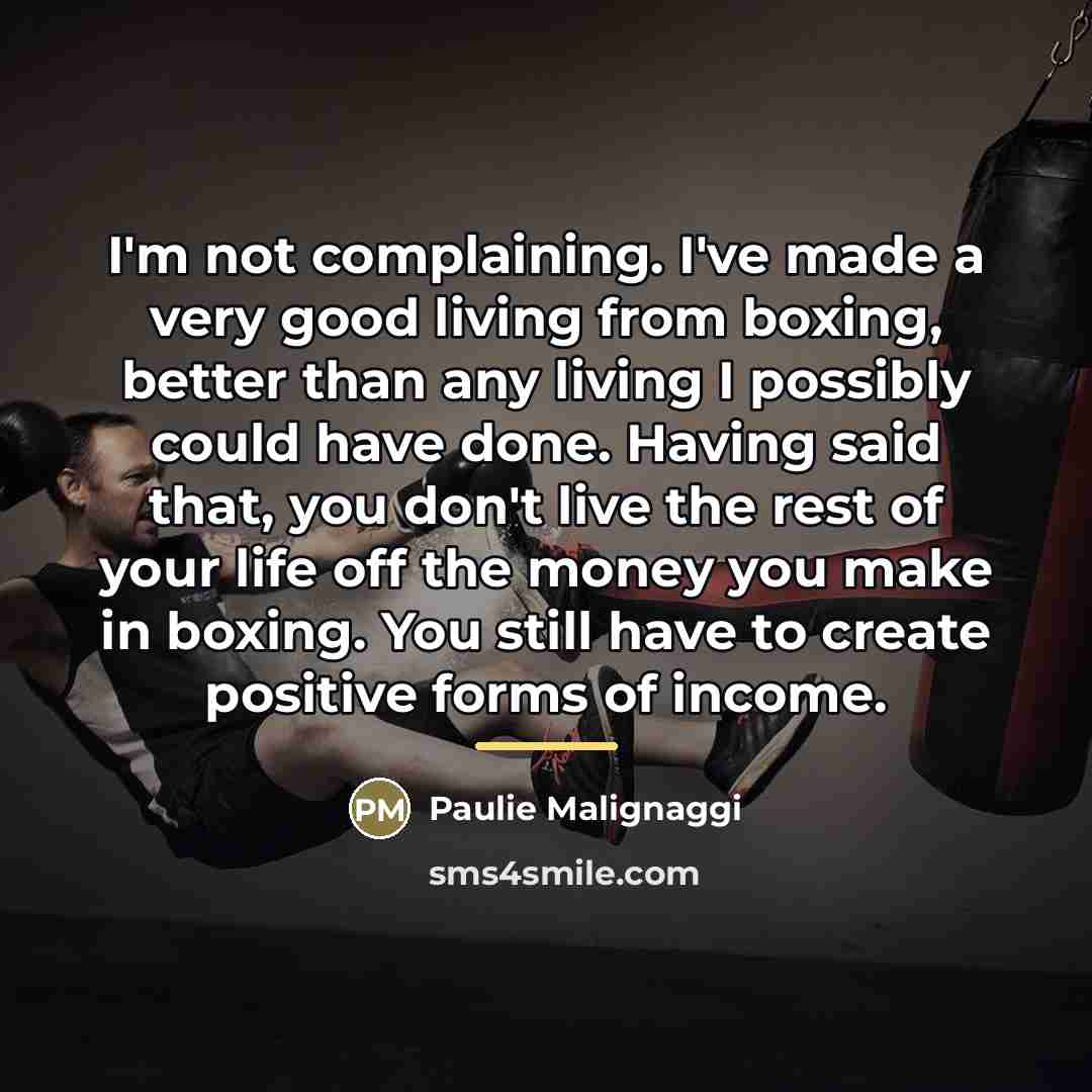 “I'm not complaining. I've made a very good living from…” quote by Paulie Malignaggi