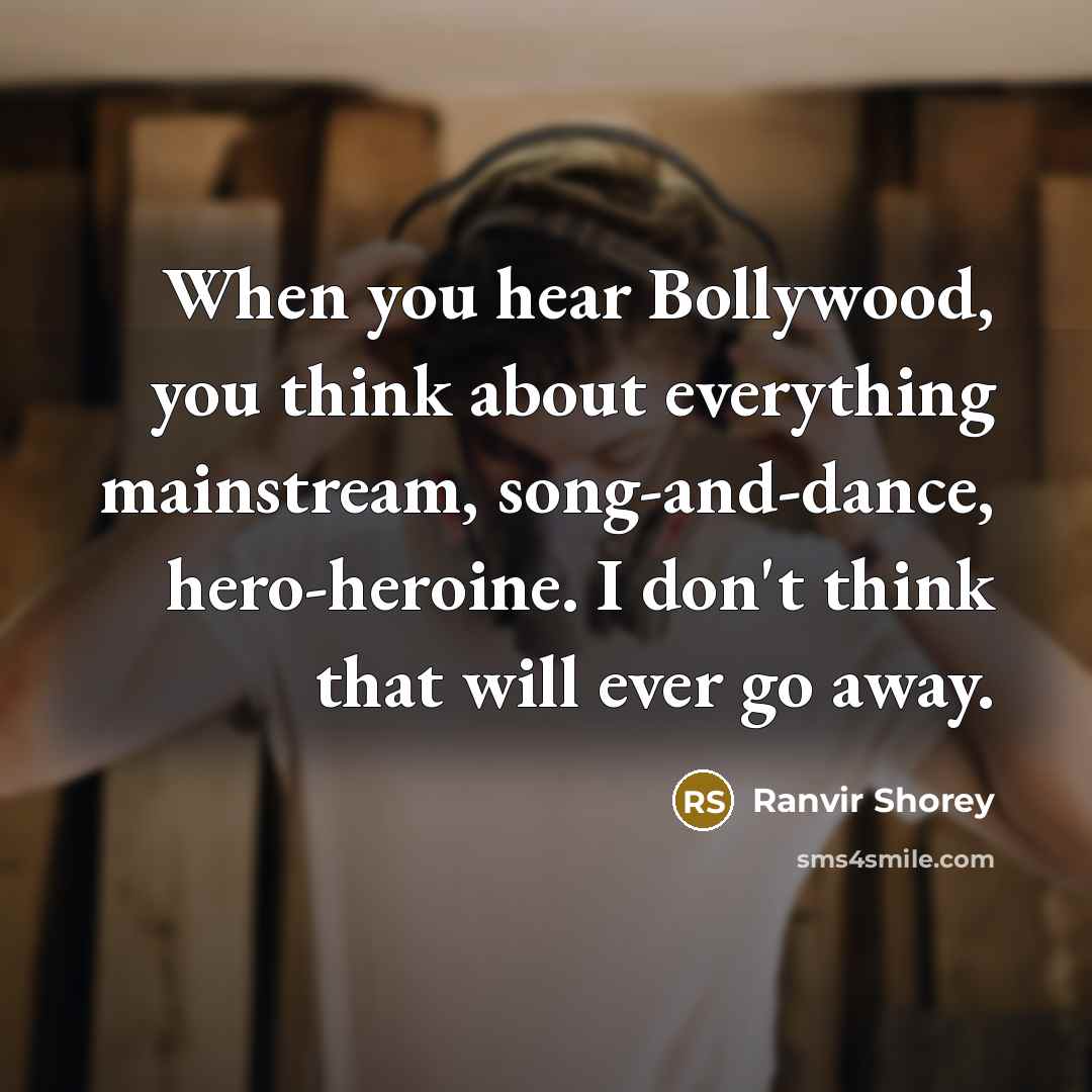 “When you hear Bollywood, you think about everything mainstream, song-and-dance,…” quote by Ranvir Shorey
