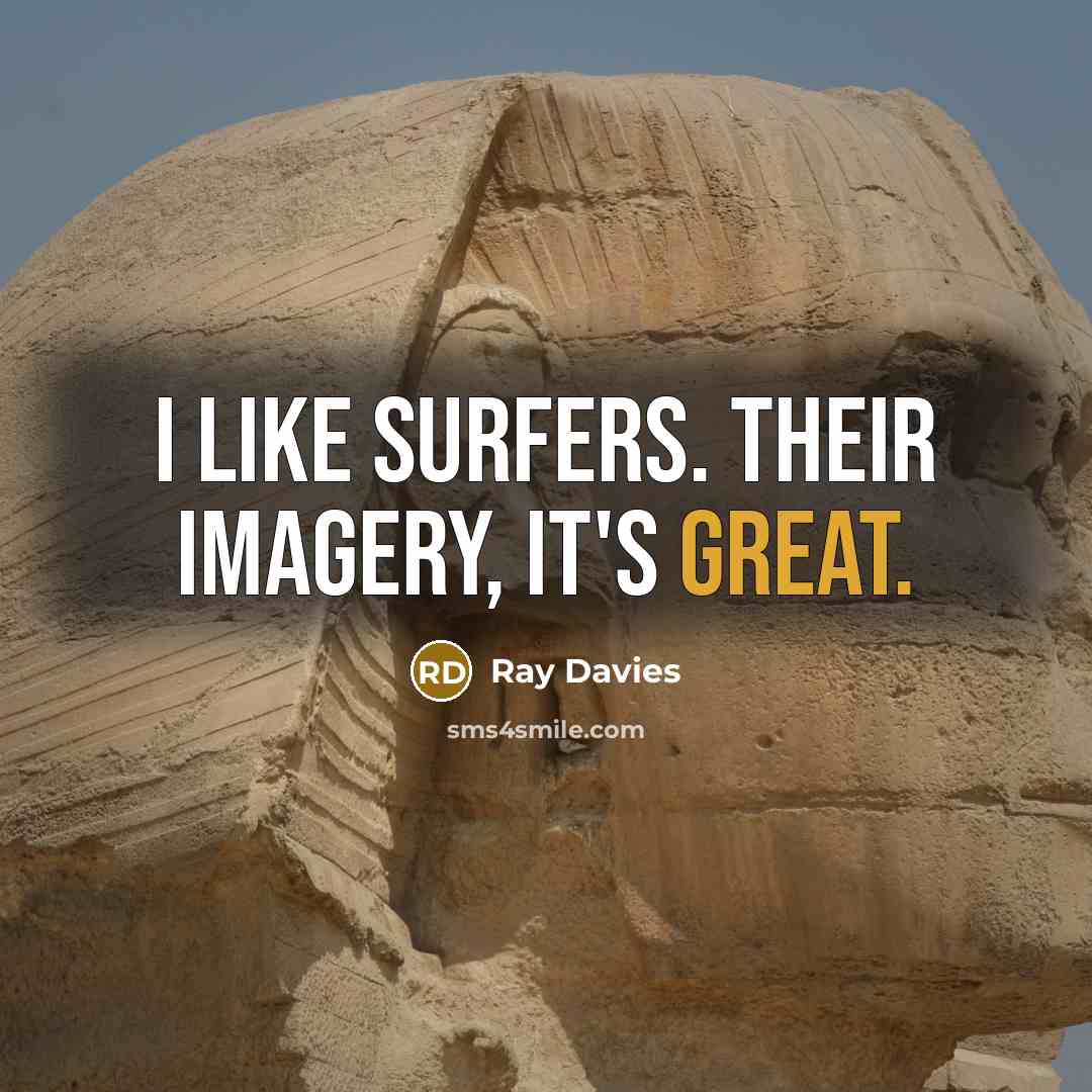 “I like surfers. Their imagery, it's great.…” quote by Ray Davies