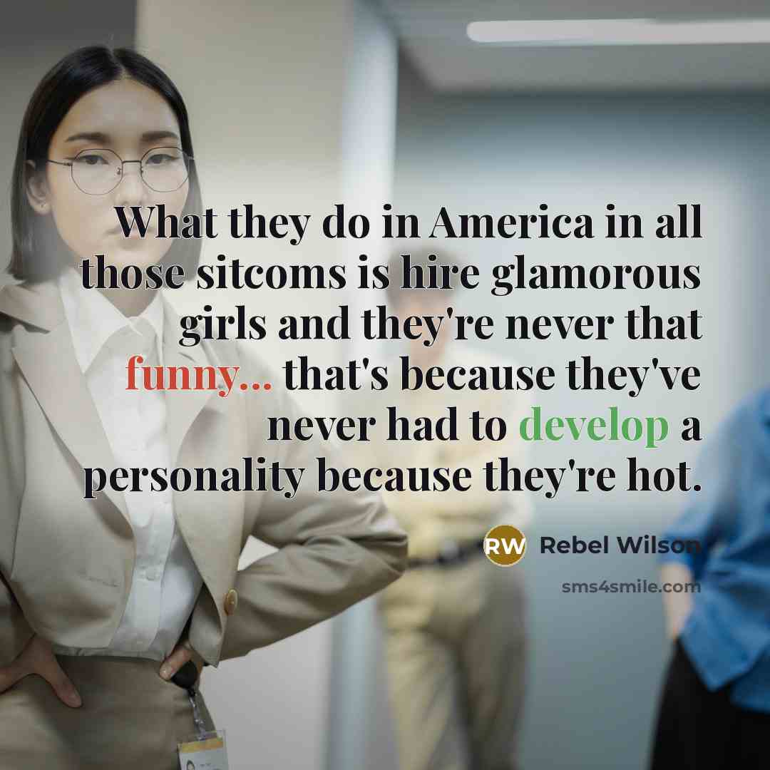 “What they do in America in all those sitcoms is…” quote by Rebel Wilson