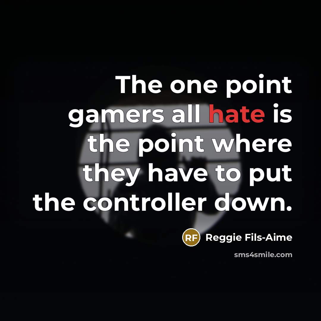 “The one point gamers all hate is the point where…” quote by Reggie Fils-Aime