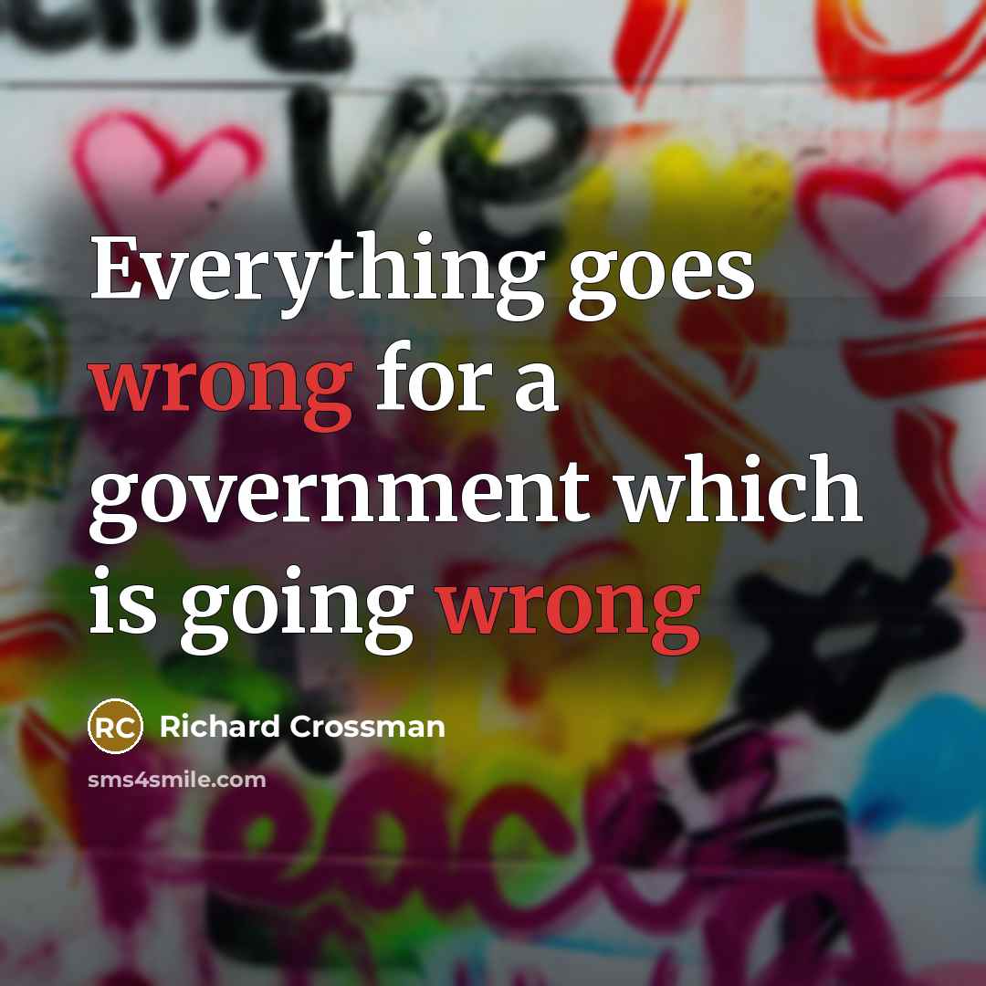 “Everything goes wrong for a government which is going wrong…” quote by Richard Crossman