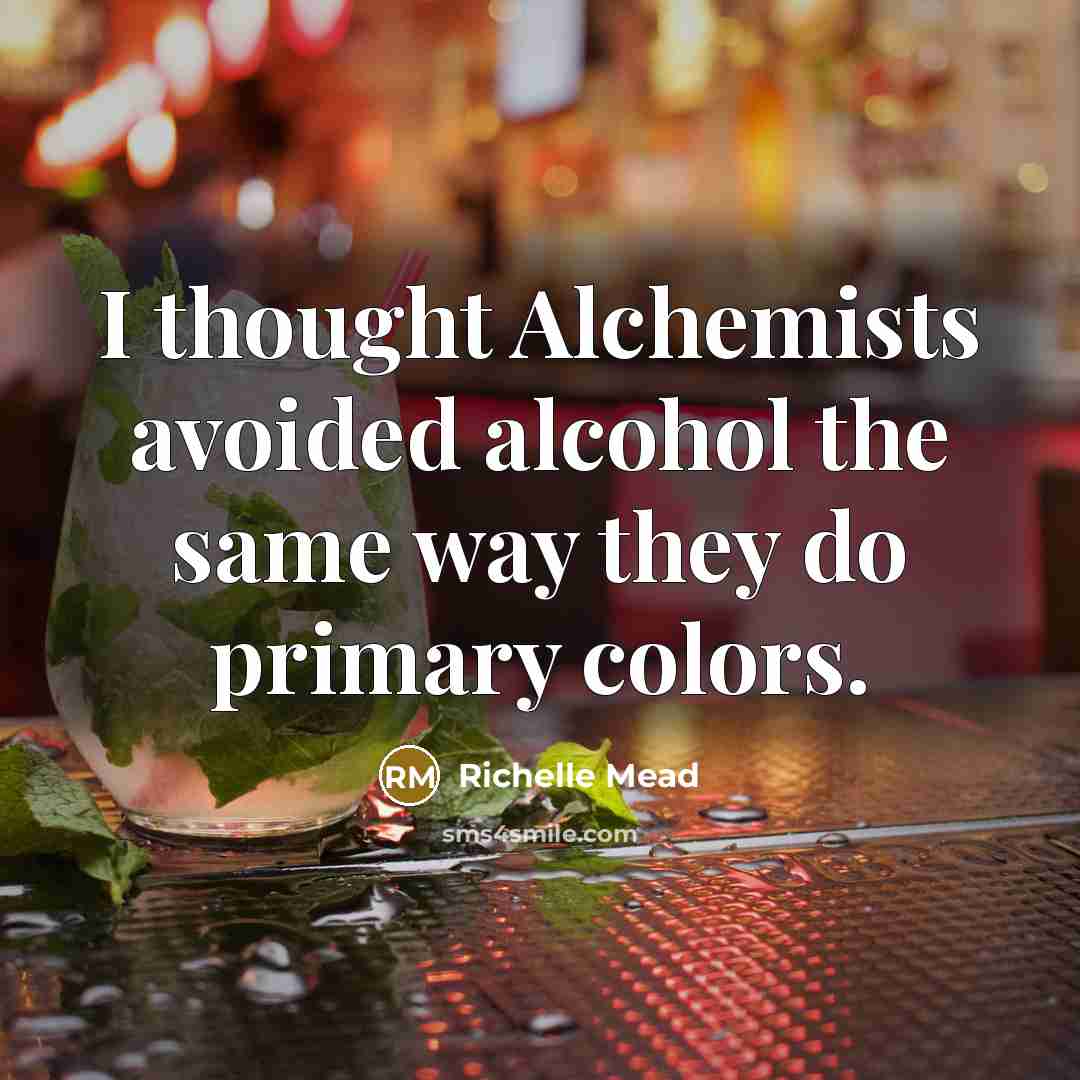 “I thought Alchemists avoided alcohol the same way they do…” quote by Richelle Mead