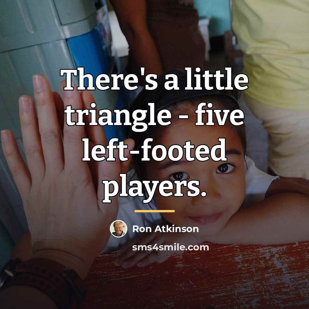 “There's a little triangle - five left-footed players.…” quote by Ron Atkinson