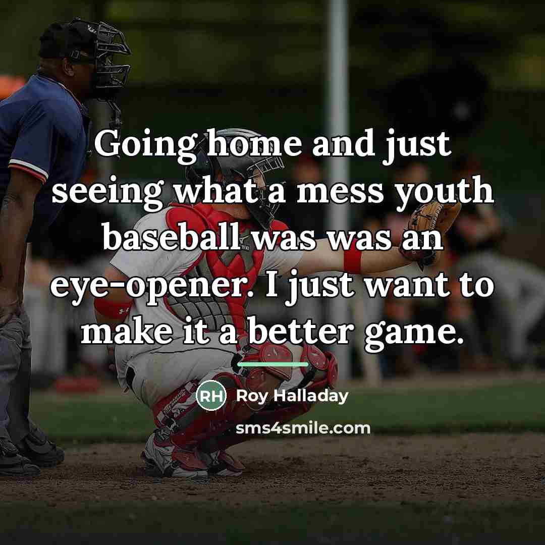 “Going home and just seeing what a mess youth baseball…” quote by Roy Halladay