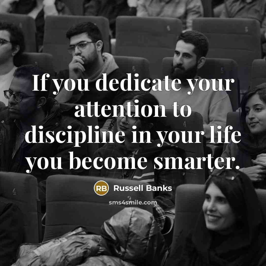 “If you dedicate your attention to discipline in your life…” quote by Russell Banks