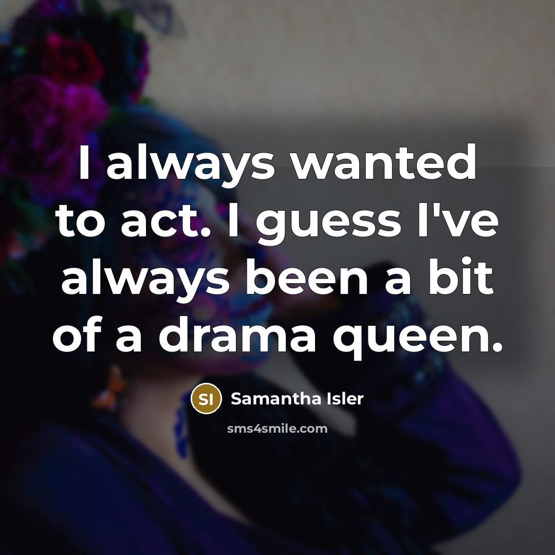 “I always wanted to act. I guess I've always been…” quote by Samantha Isler