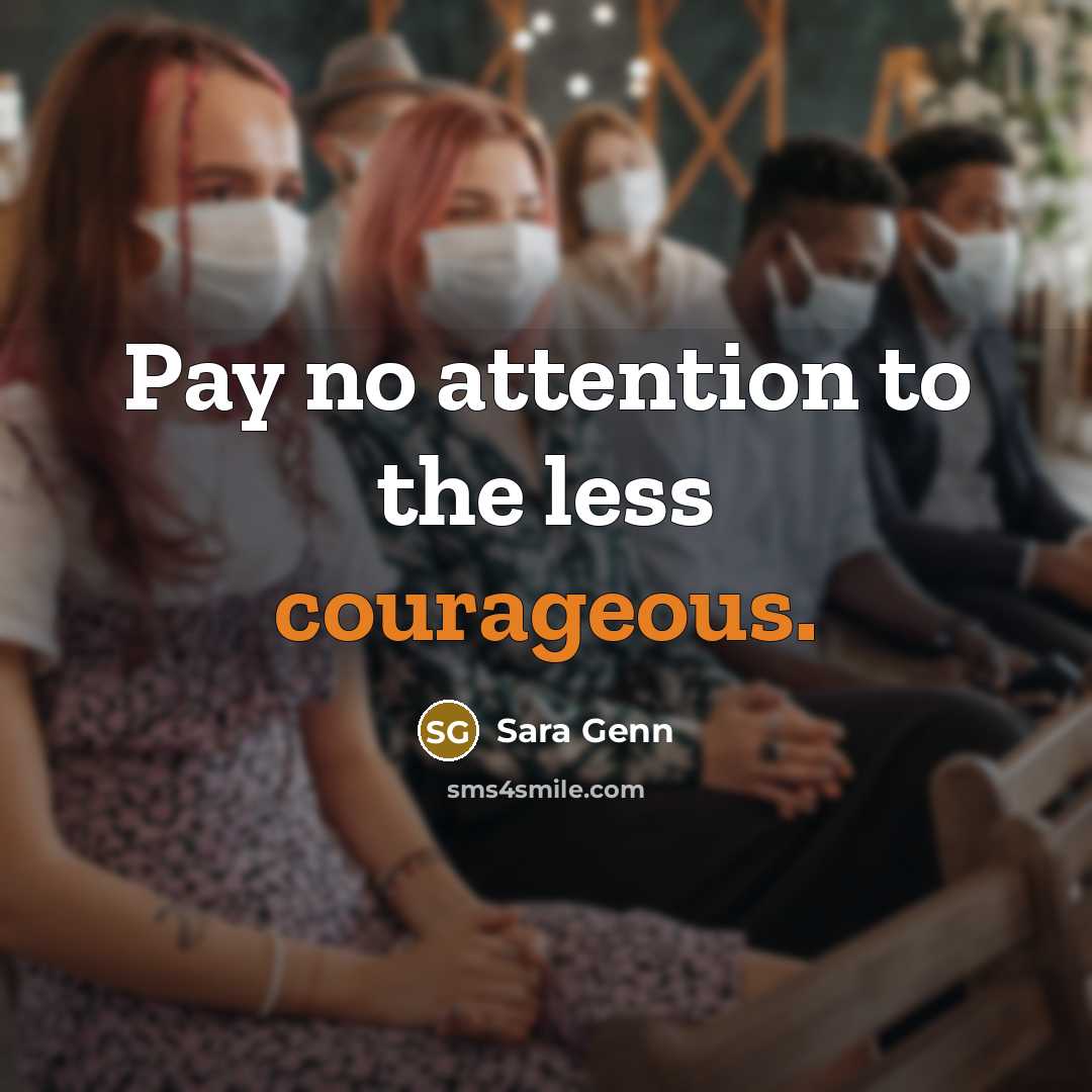“Pay no attention to the less courageous.…” quote by Sara Genn