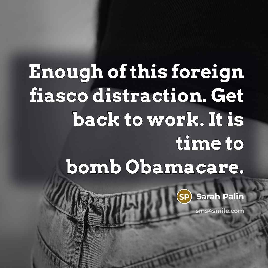 “Enough of this foreign fiasco distraction. Get back to work.…” quote by Sarah Palin