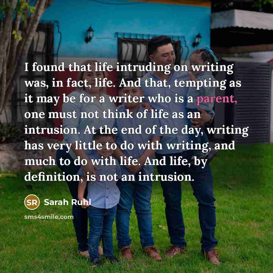 “I found that life intruding on writing was, in fact,…” quote by Sarah Ruhl