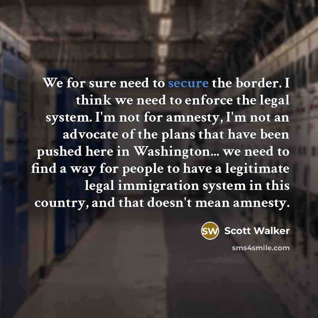 “We for sure need to secure the border. I think…” quote by Scott Walker