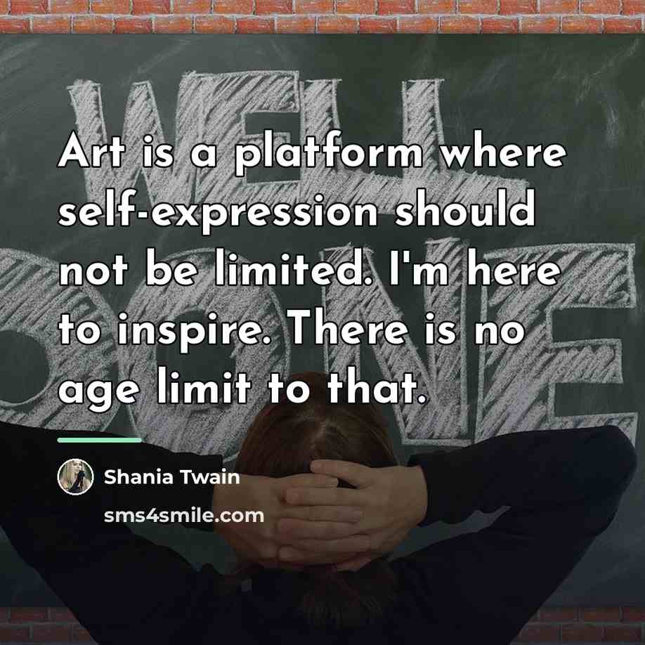 “Art is a platform where self-expression should not be limited.…” quote by Shania Twain