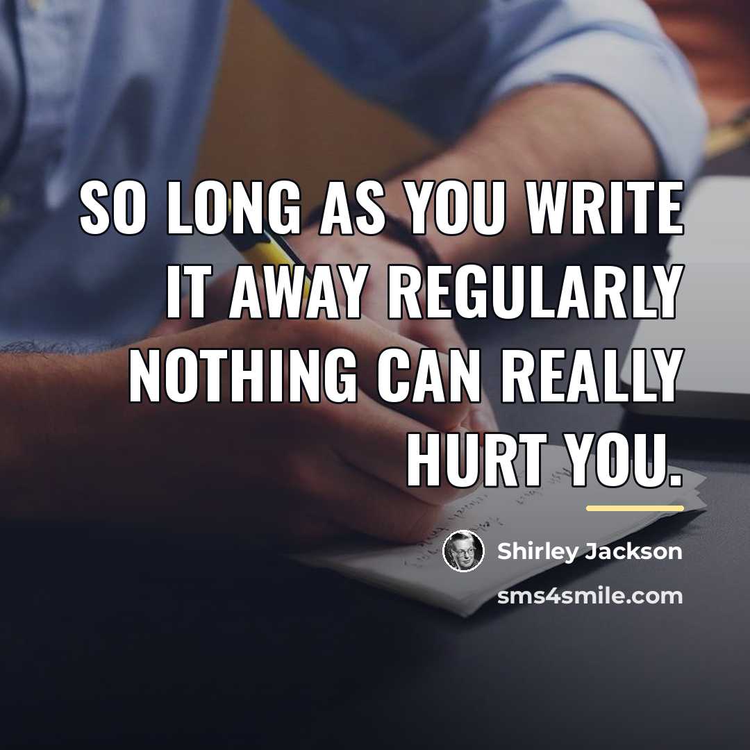 “So long as you write it away regularly nothing can…” quote by Shirley Jackson