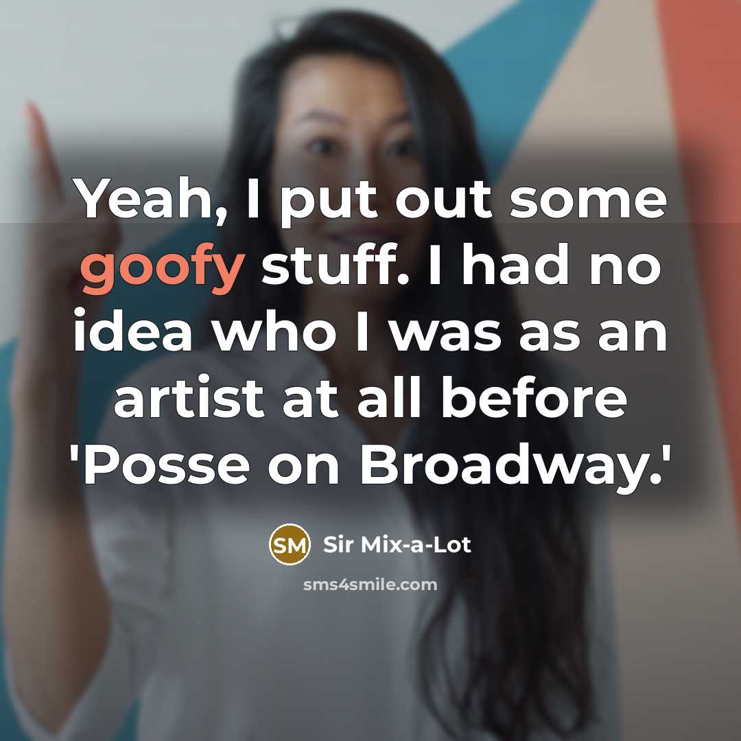 “Yeah, I put out some goofy stuff. I had no…” quote by Sir Mix-a-Lot