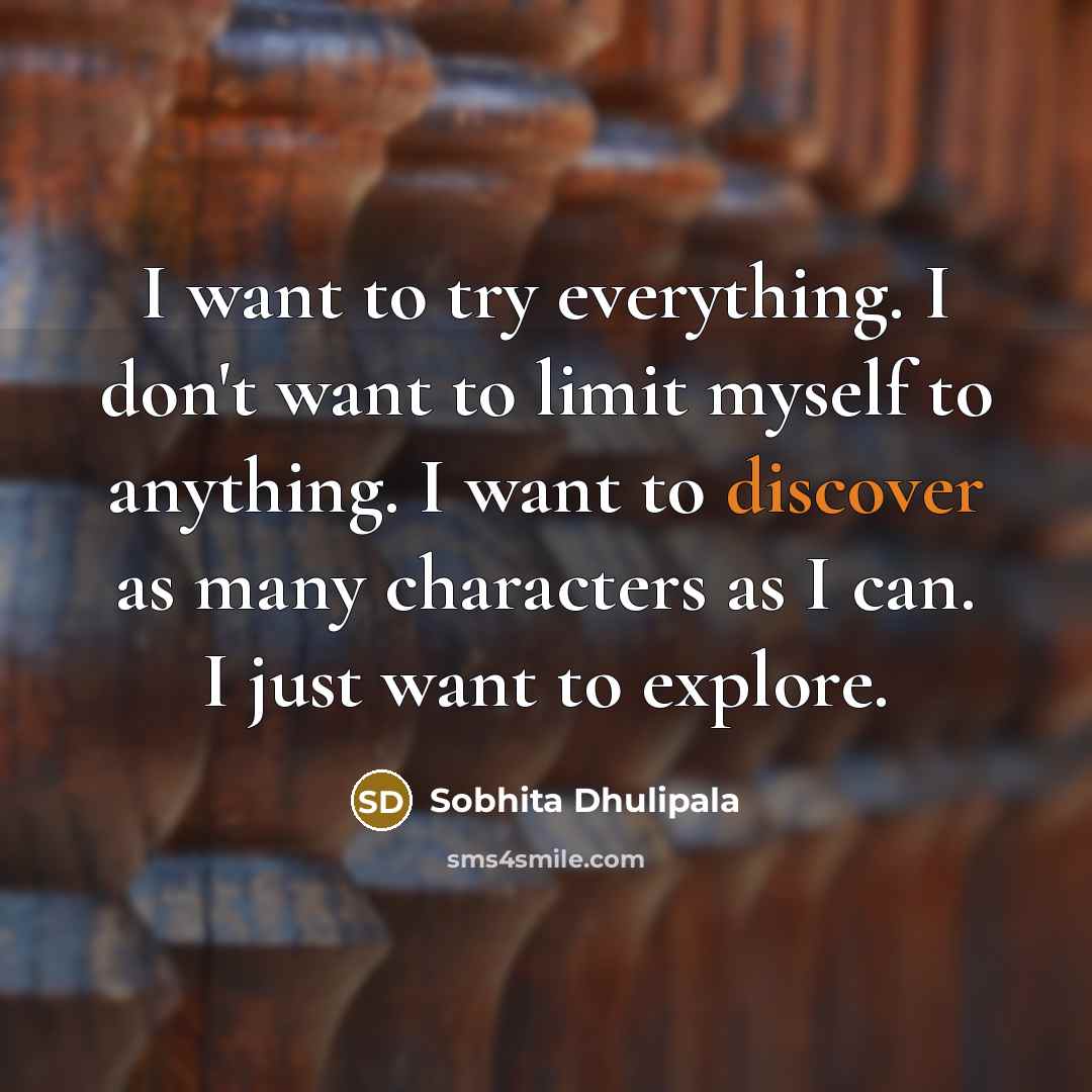 “I want to try everything. I don't want to limit…” quote by Sobhita Dhulipala
