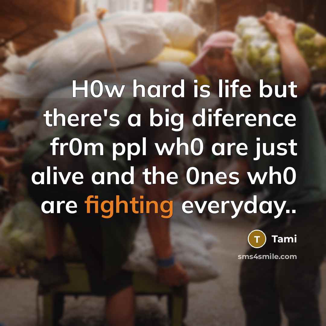 “H0w hard is life but there's a big diference fr0m ppl wh0 are just alive and the 0nes wh0 are fighting everyday..” quote by Tami
