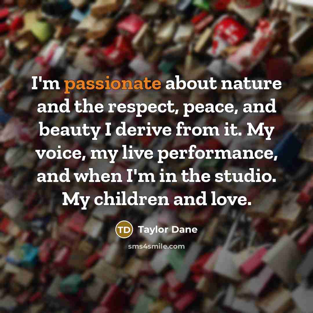 “I'm passionate about nature and the respect, peace, and beauty…” quote by Taylor Dane