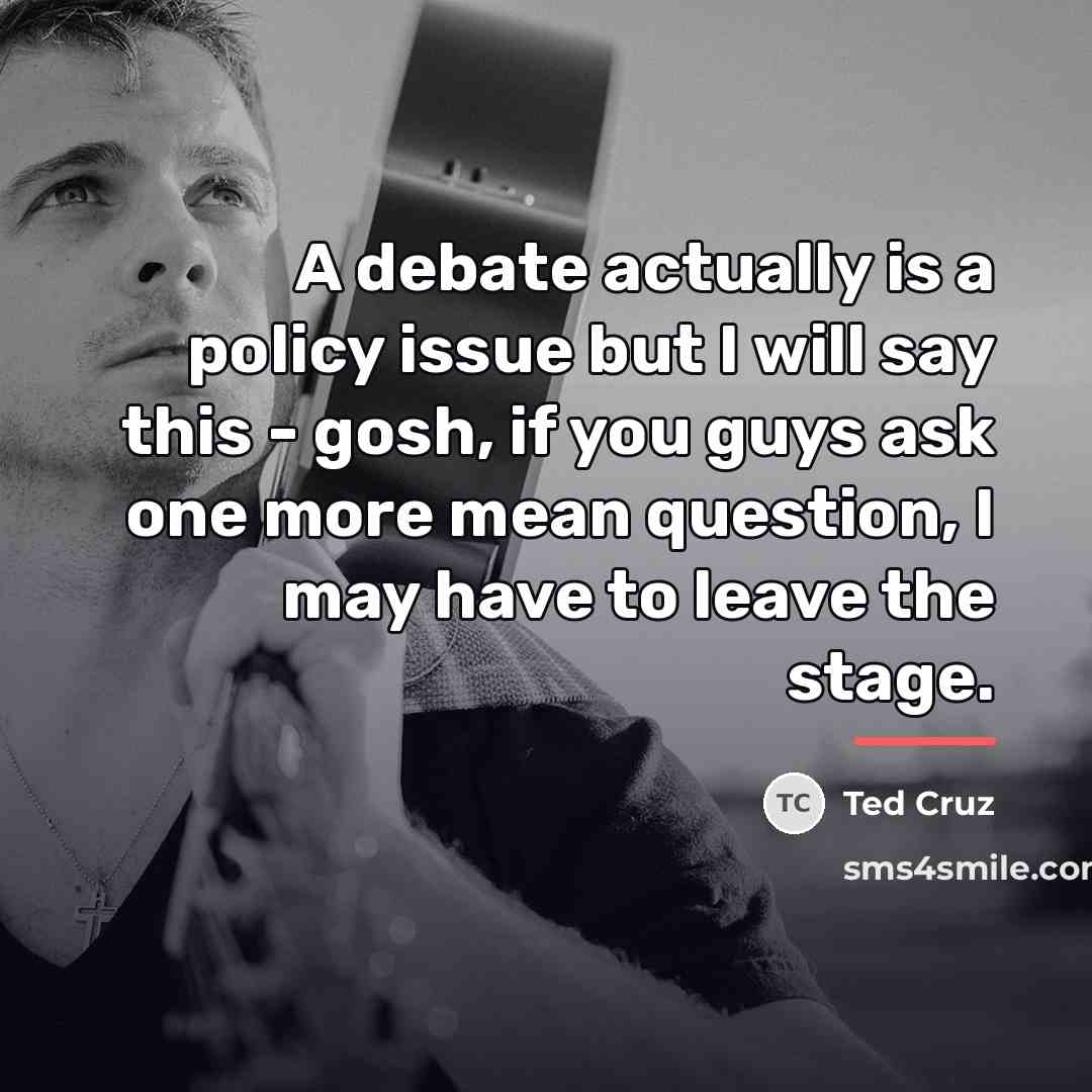 “A debate actually is a policy issue but I will…” quote by Ted Cruz