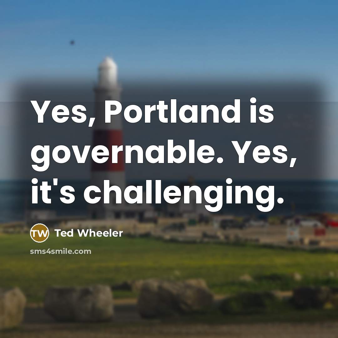 “Yes, Portland is governable. Yes, it's challenging.…” quote by Ted Wheeler