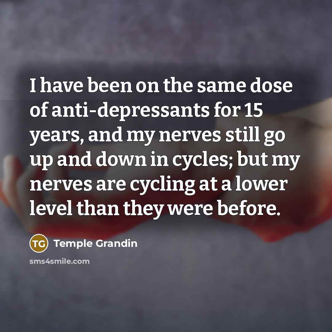 “I have been on the same dose of anti-depressants for…” quote by Temple Grandin