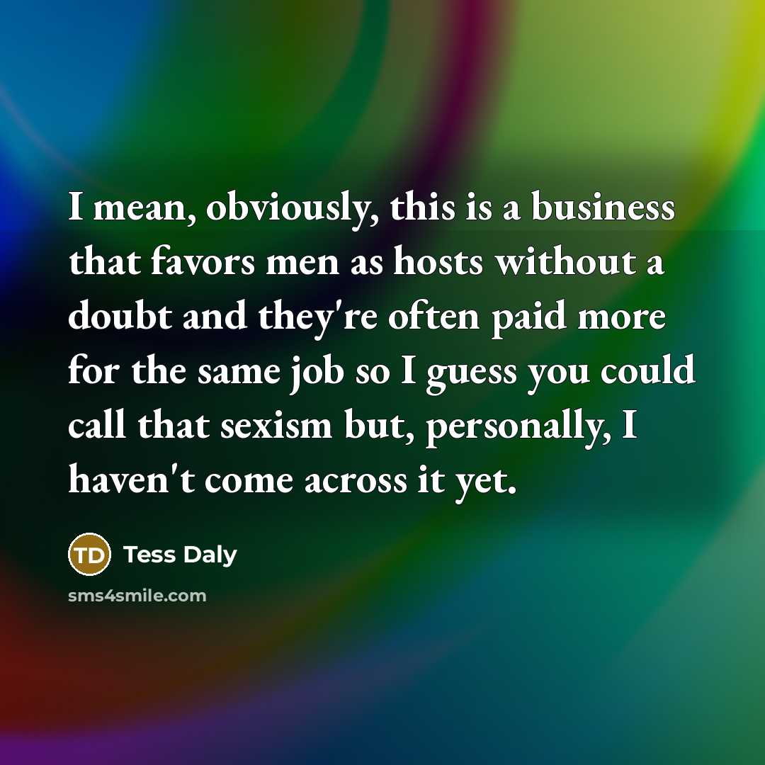“I mean, obviously, this is a business that favors men…” quote by Tess Daly