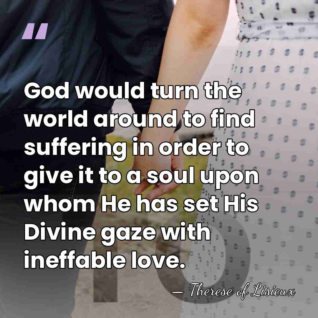 God would turn the world around to find suffering in order to&hellip; - Therese of Lisieux