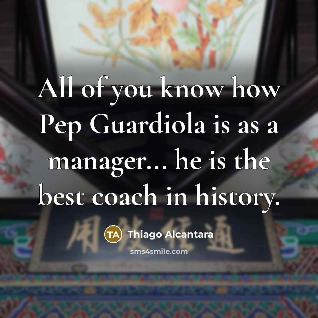 “All of you know how Pep Guardiola is as a…” quote by Thiago Alcantara