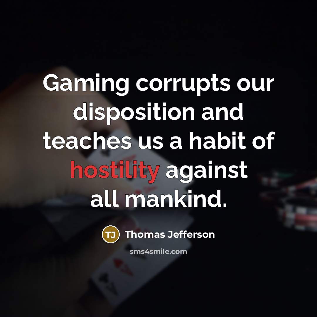 “Gaming corrupts our disposition and teaches us a habit of…” quote by Thomas Jefferson