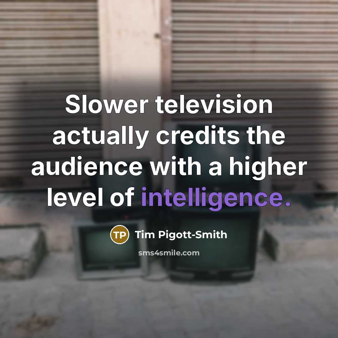 “Slower television actually credits the audience with a higher level…” quote by Tim Pigott-Smith