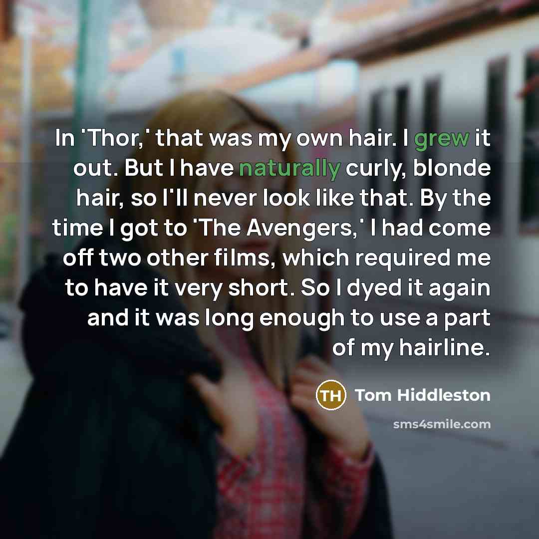 “In 'Thor,' that was my own hair. I grew it…” quote by Tom Hiddleston