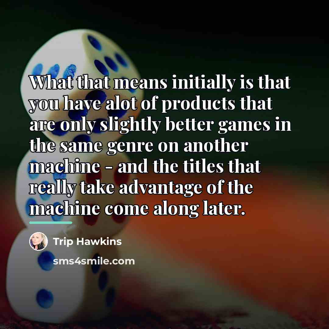 “What that means initially is that you have alot of…” quote by Trip Hawkins