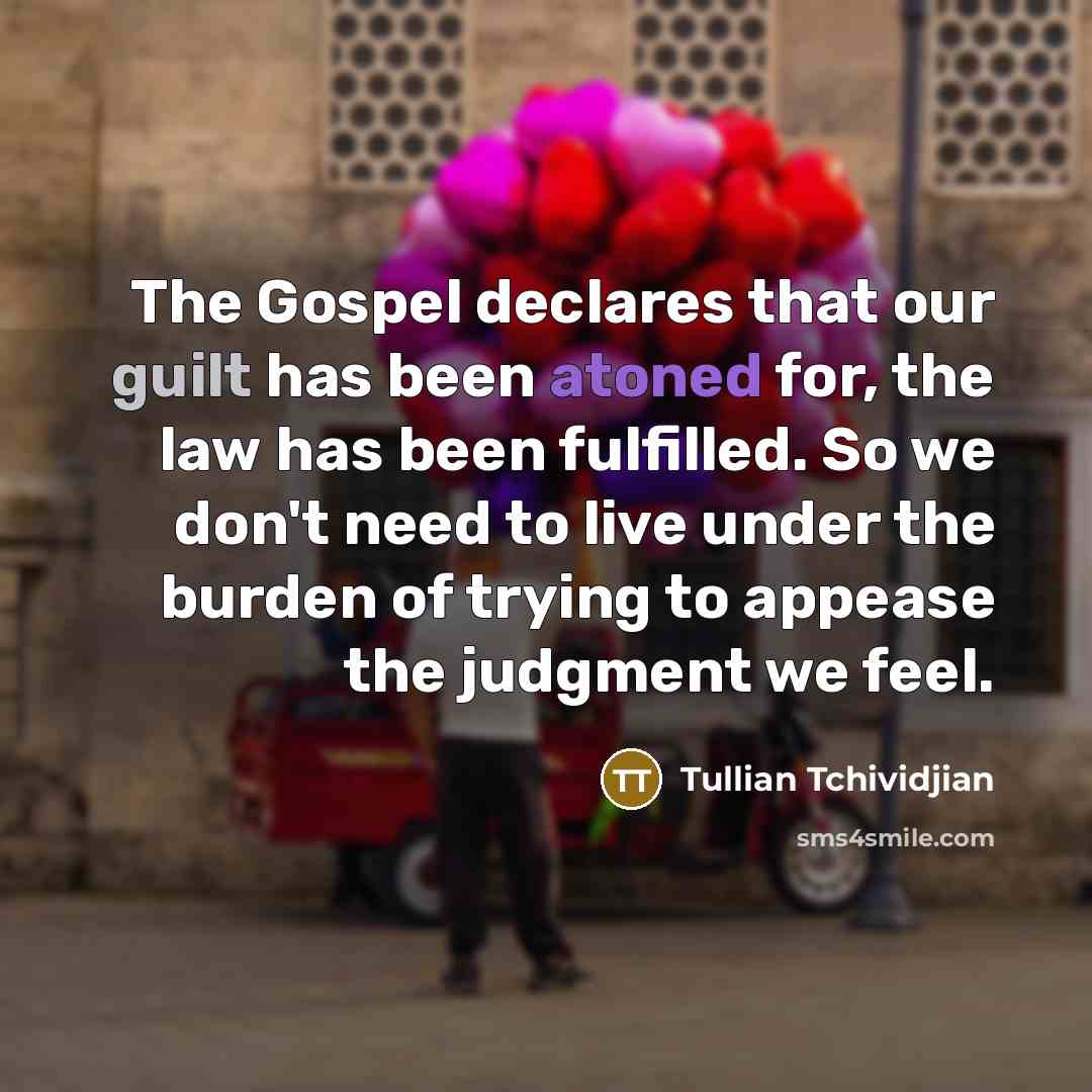 “The Gospel declares that our guilt has been atoned for,…” quote by Tullian Tchividjian