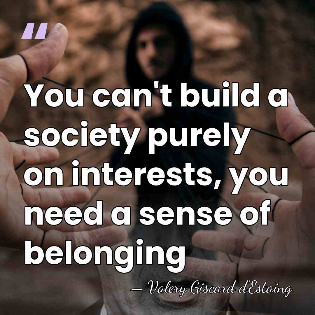 You can't build a society purely on interests, you need a sense&hellip; - Valery Giscard d'Estaing