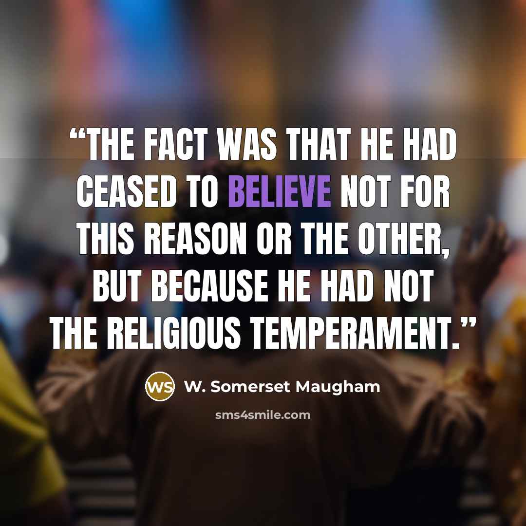 “The fact was that he had ceased to believe not for this reason or the other, but because he had not the religious temperament.” quote by W. Somerset Maugham