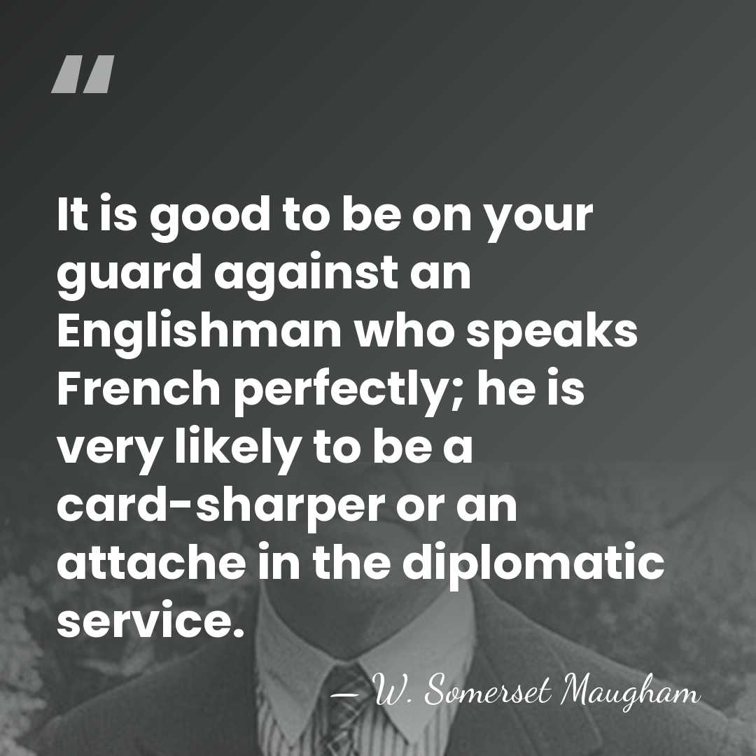 It is good to be on your guard against an Englishman who&hellip; - W. Somerset Maugham