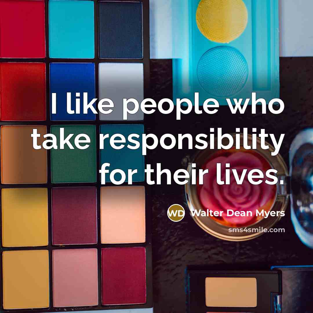 “I like people who take responsibility for their lives.” quote by Walter Dean Myers