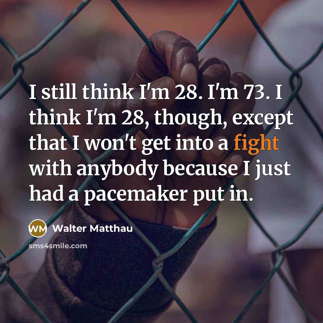 “I still think I'm 28. I'm 73. I think I'm…” quote by Walter Matthau