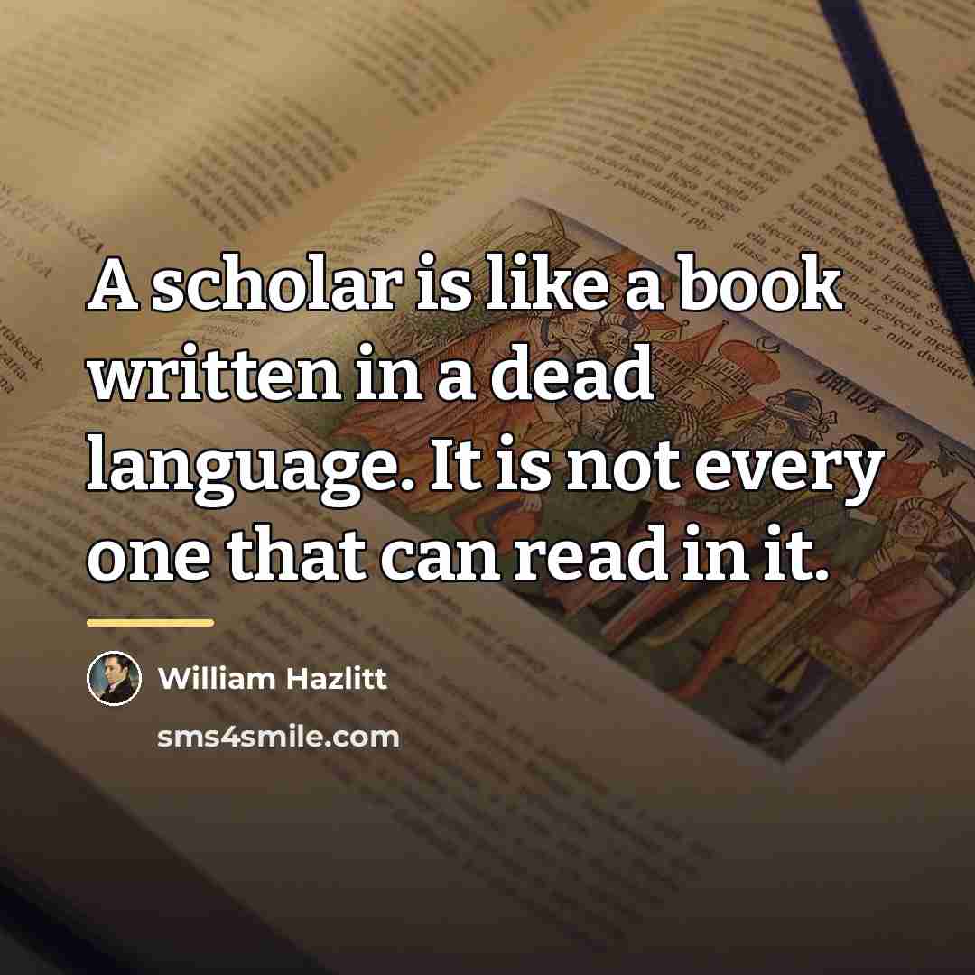 “A scholar is like a book written in a dead…” quote by William Hazlitt