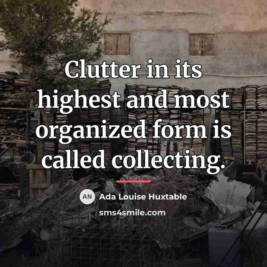 “Clutter in its highest and most organized form is called…” quote by Ada Louise Huxtable
